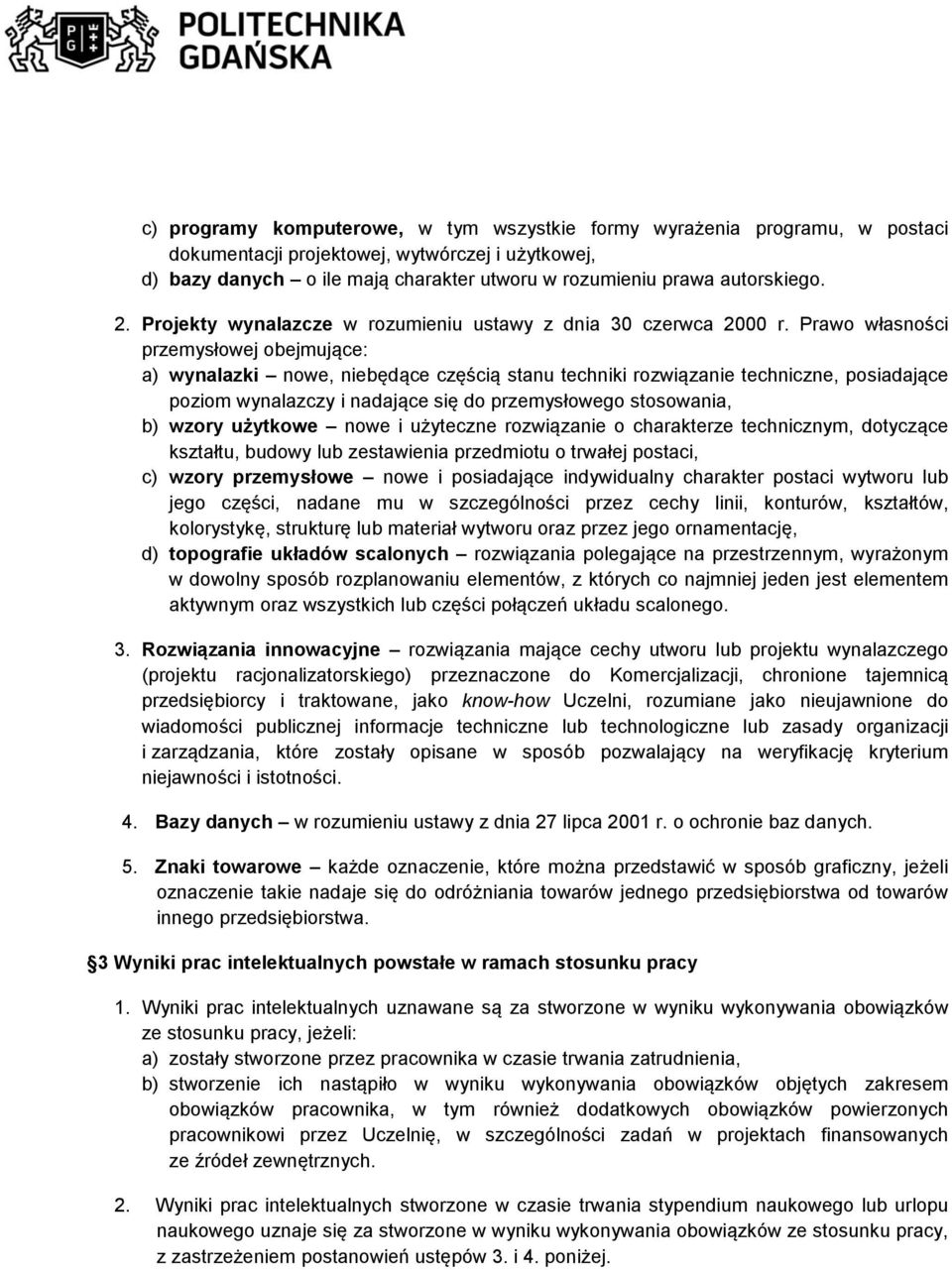 Prawo własności przemysłowej obejmujące: a) wynalazki nowe, niebędące częścią stanu techniki rozwiązanie techniczne, posiadające poziom wynalazczy i nadające się do przemysłowego stosowania, b) wzory