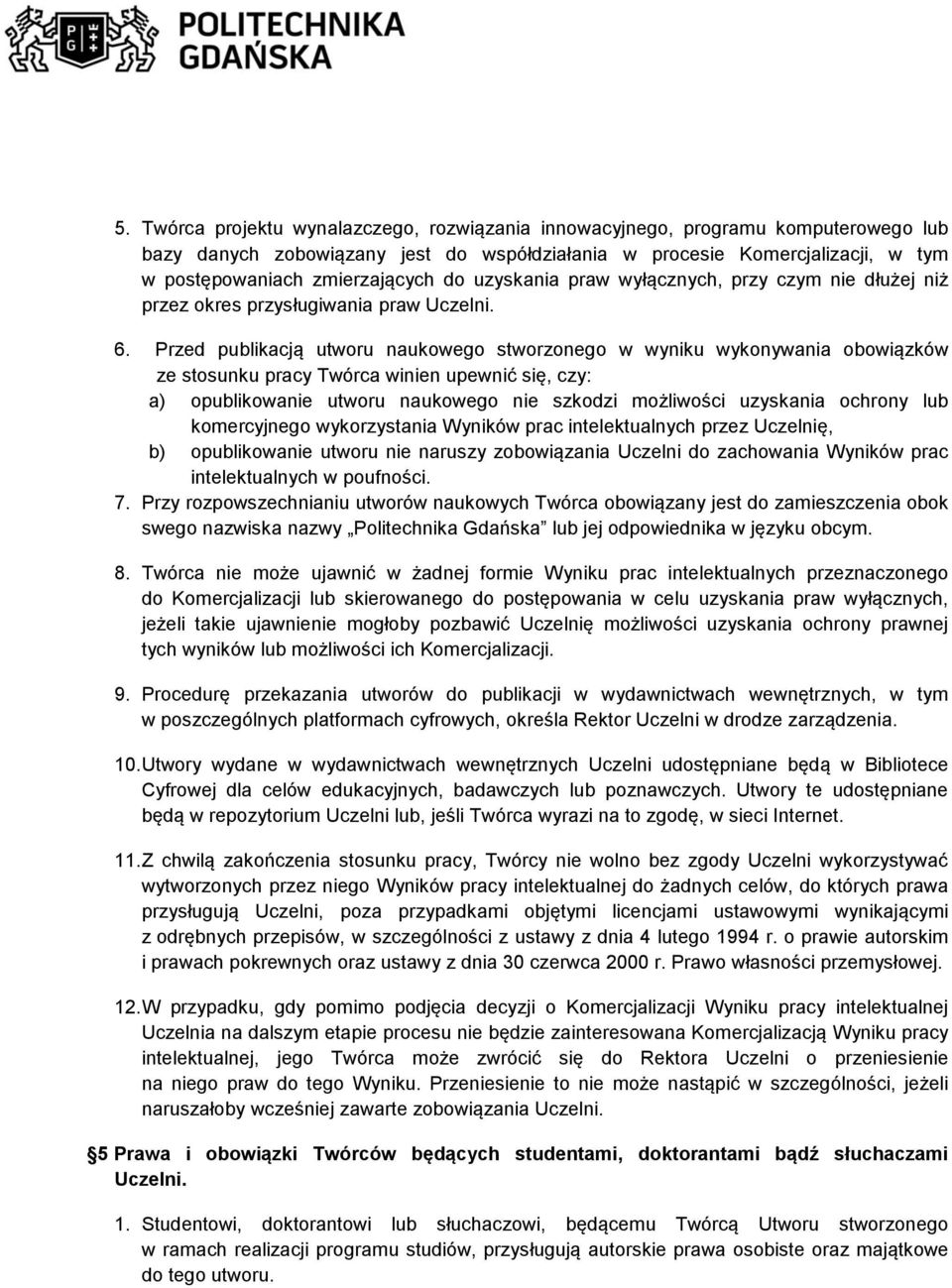 Przed publikacją utworu naukowego stworzonego w wyniku wykonywania obowiązków ze stosunku pracy Twórca winien upewnić się, czy: a) opublikowanie utworu naukowego nie szkodzi możliwości uzyskania