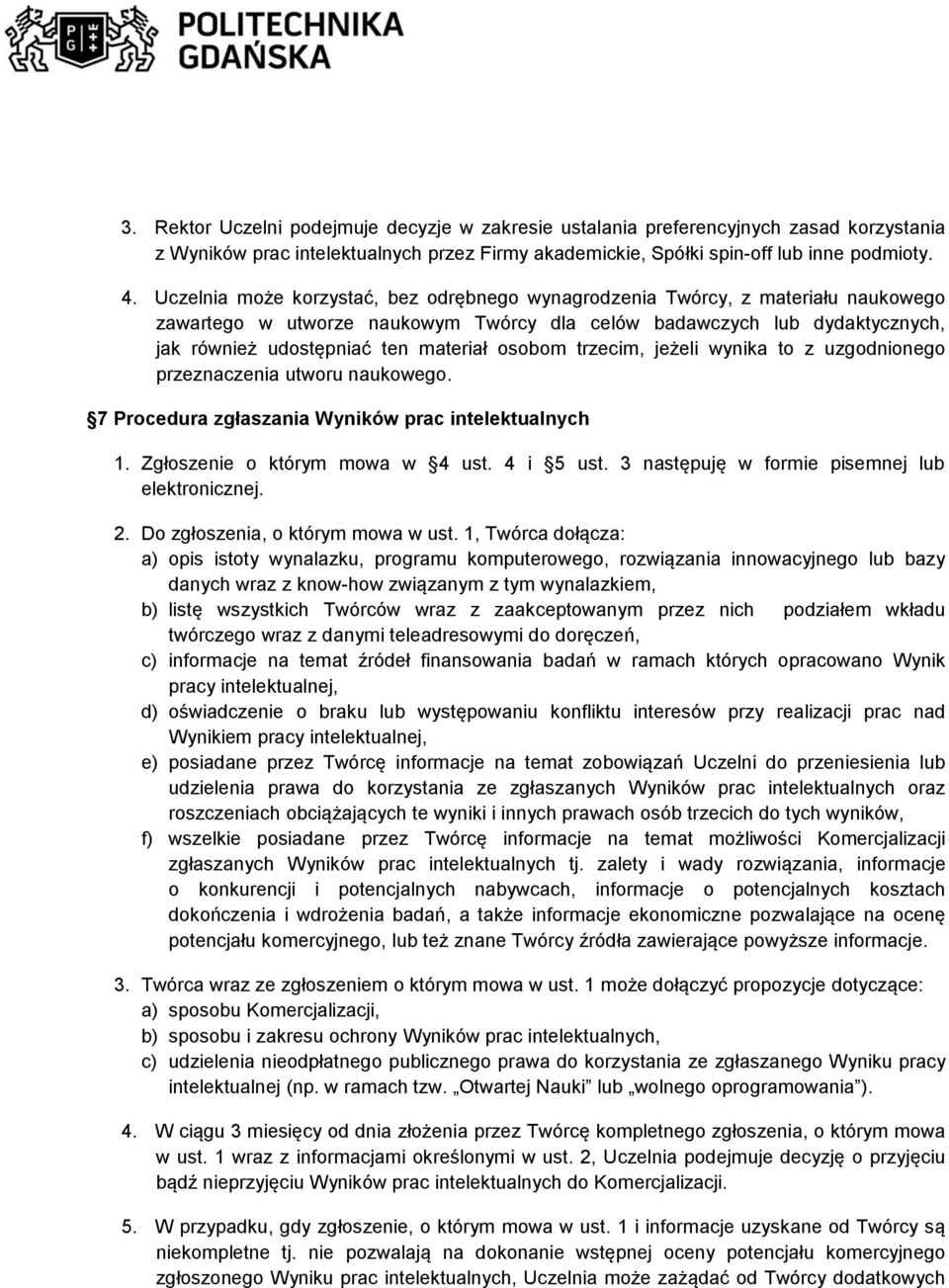 osobom trzecim, jeżeli wynika to z uzgodnionego przeznaczenia utworu naukowego. 7 Procedura zgłaszania Wyników prac intelektualnych 1. Zgłoszenie o którym mowa w 4 ust. 4 i 5 ust.