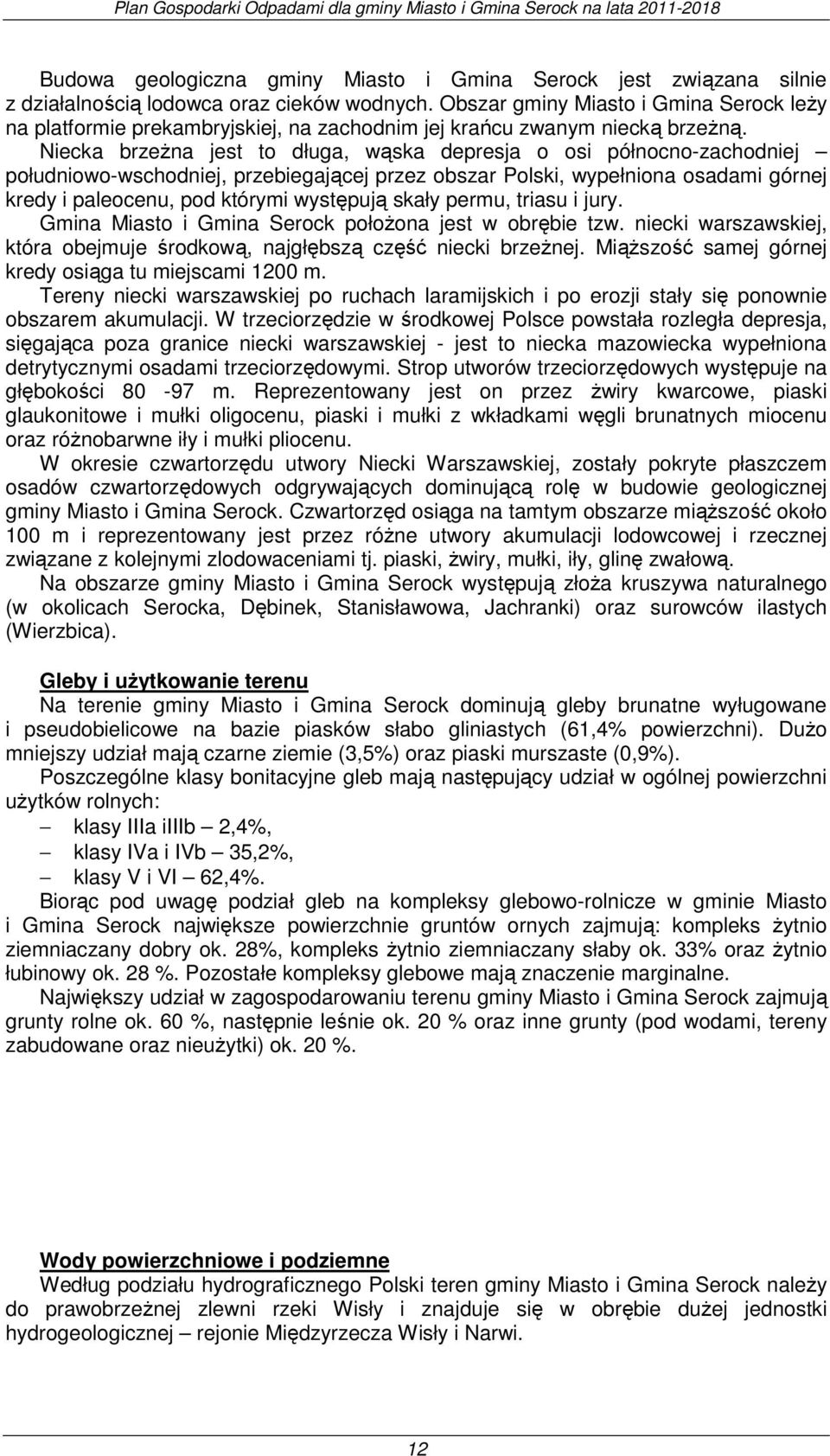 Niecka brzeżna jest to długa, wąska depresja o osi północno-zachodniej południowo-wschodniej, przebiegającej przez obszar Polski, wypełniona osadami górnej kredy i paleocenu, pod którymi występują
