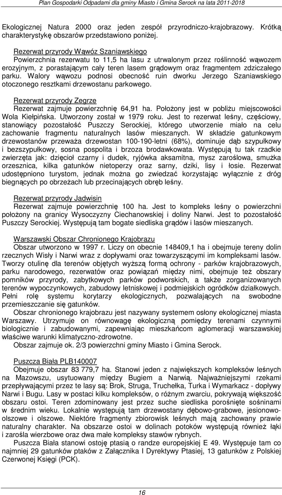 parku. Walory wąwozu podnosi obecność ruin dworku Jerzego Szaniawskiego otoczonego resztkami drzewostanu parkowego. Rezerwat przyrody Zegrze Rezerwat zajmuje powierzchnię 64,91 ha.