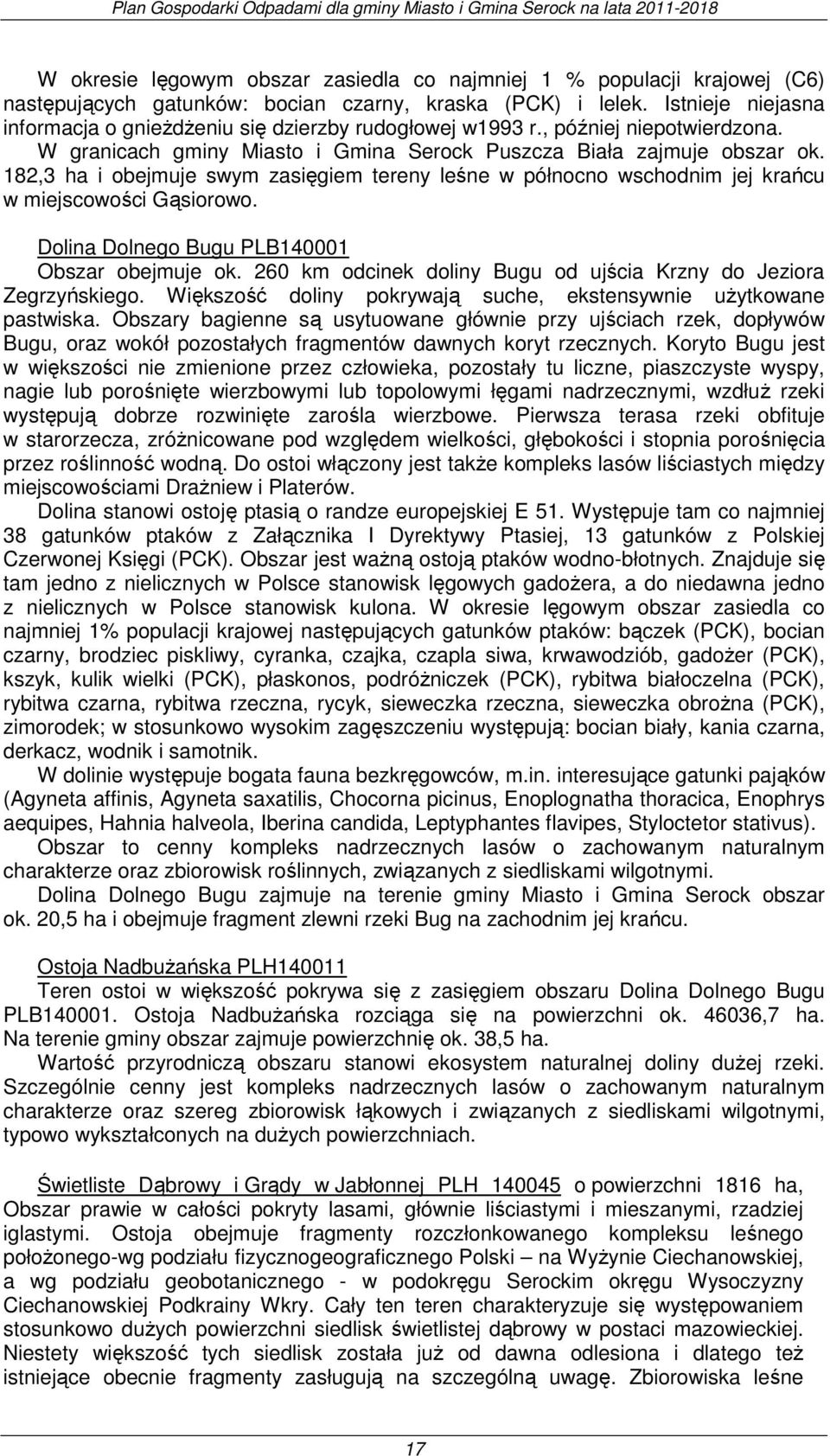 182,3 ha i obejmuje swym zasięgiem tereny leśne w północno wschodnim jej krańcu w miejscowości Gąsiorowo. Dolina Dolnego Bugu PLB140001 Obszar obejmuje ok.