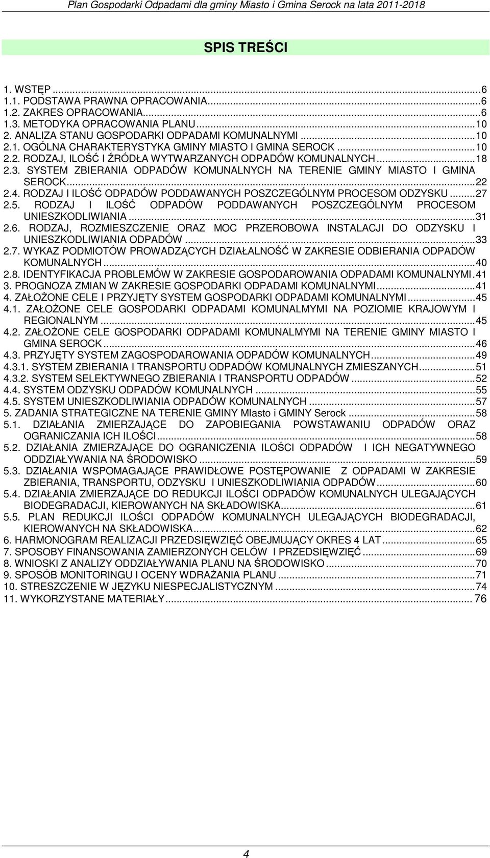 RODZAJ I ILOŚĆ ODPADÓW PODDAWANYCH POSZCZEGÓLNYM PROCESOM ODZYSKU... 27 2.5. RODZAJ I ILOŚĆ ODPADÓW PODDAWANYCH POSZCZEGÓLNYM PROCESOM UNIESZKODLIWIANIA... 31 2.6.