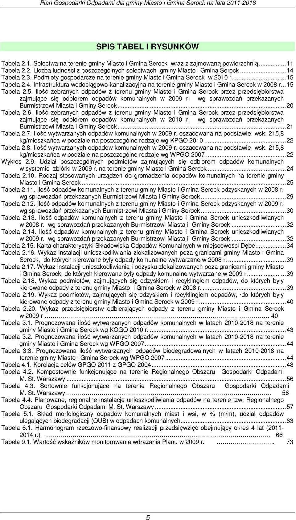 .. 15 Tabela 2.5. Ilość zebranych odpadów z terenu gminy Miasto i Gmina Serock przez przedsiębiorstwa zajmujące się odbiorem odpadów komunalnych w 2009 r.