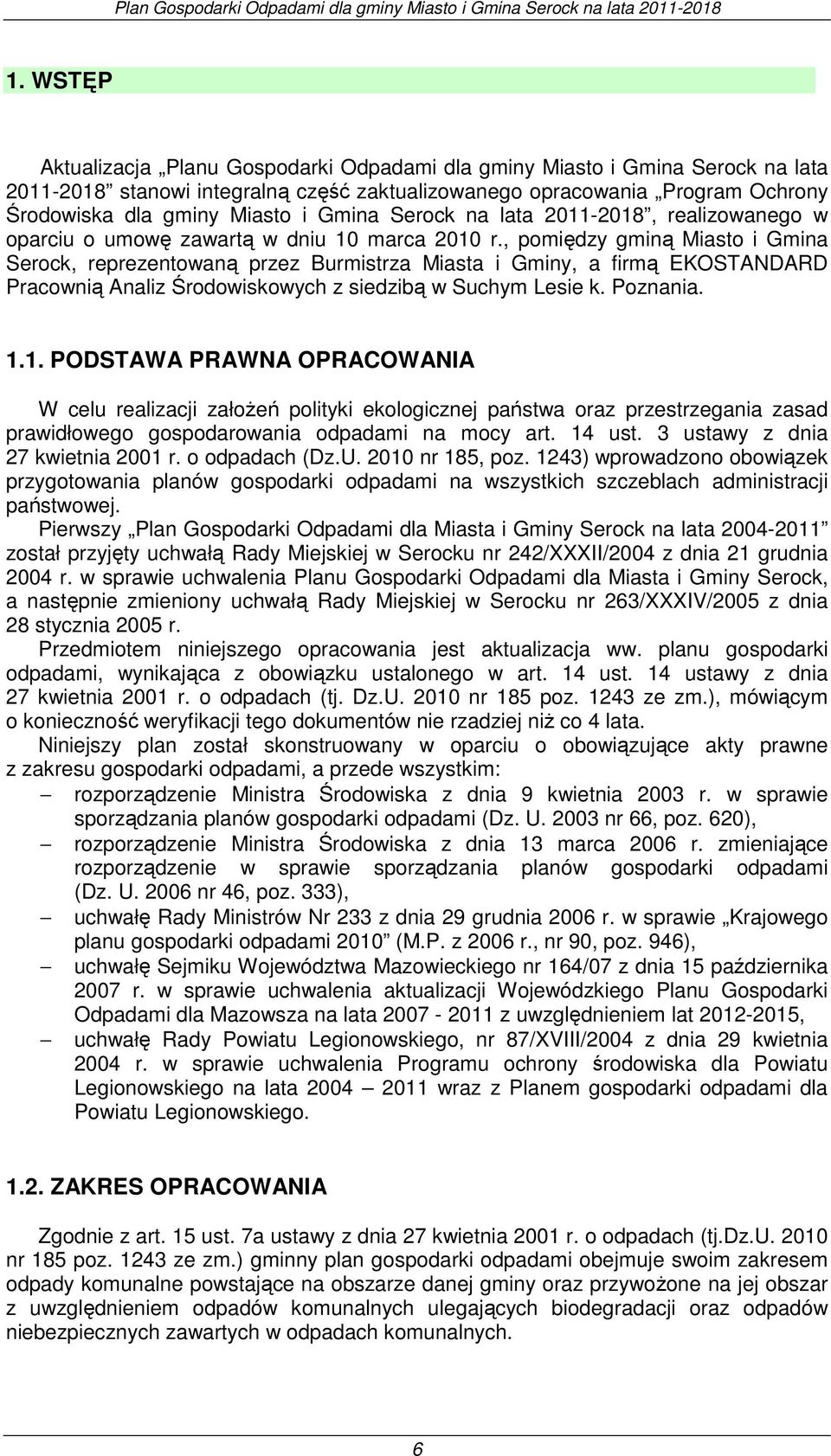 , pomiędzy gminą Miasto i Gmina Serock, reprezentowaną przez Burmistrza Miasta i Gminy, a firmą EKOSTANDARD Pracownią Analiz Środowiskowych z siedzibą w Suchym Lesie k. Poznania. 1.