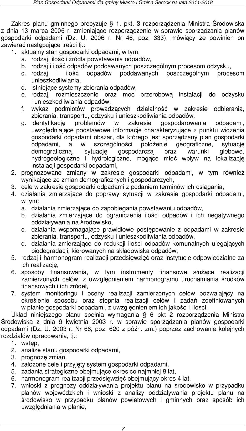 rodzaj i ilość odpadów poddawanych poszczególnym procesom odzysku, c. rodzaj i ilość odpadów poddawanych poszczególnym procesom unieszkodliwiania, d. istniejące systemy zbierania odpadów, e.