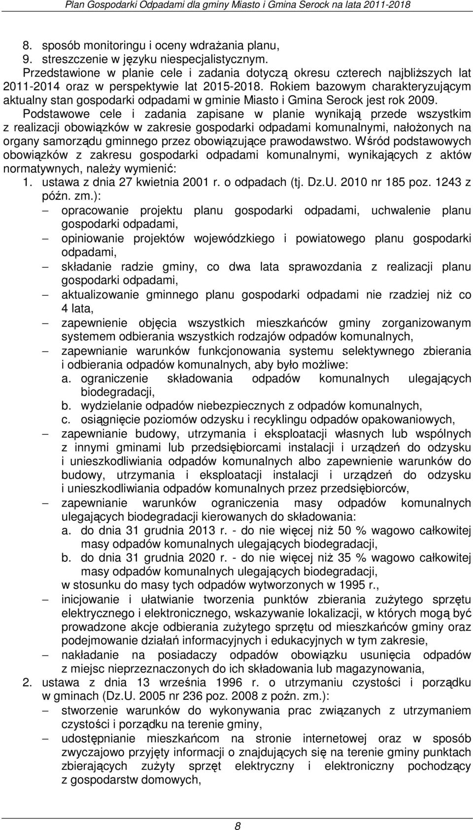 Rokiem bazowym charakteryzującym aktualny stan gospodarki odpadami w gminie Miasto i Gmina Serock jest rok 2009.