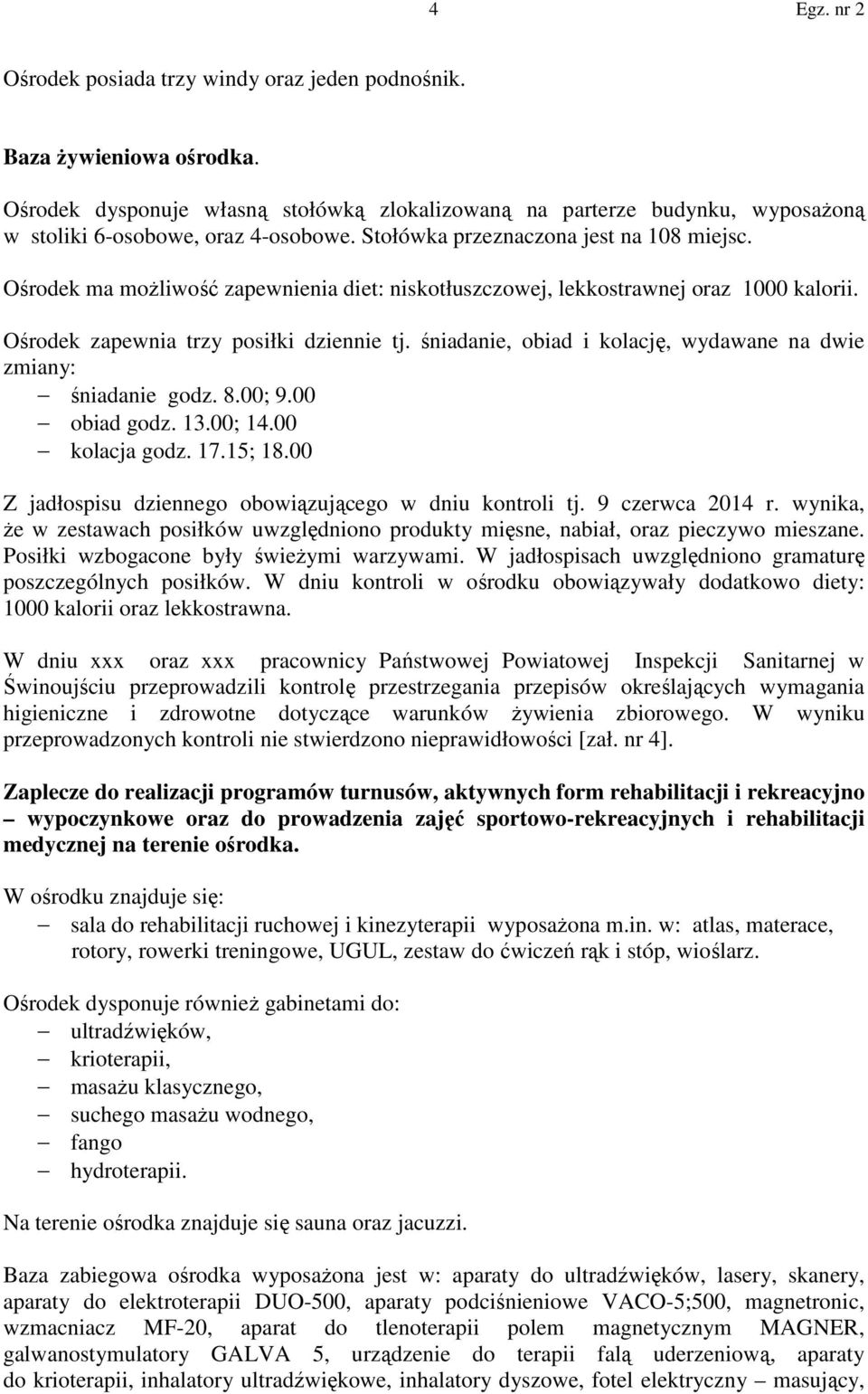 śniadanie, obiad i kolację, wydawane na dwie zmiany: śniadanie godz. 8.00; 9.00 obiad godz. 13.00; 14.00 kolacja godz. 17.15; 18.00 Z jadłospisu dziennego obowiązującego w dniu kontroli tj.