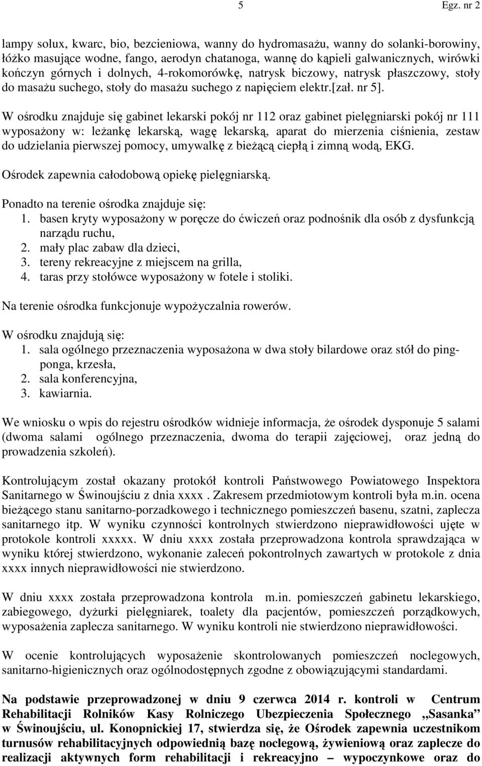 W ośrodku znajduje się gabinet lekarski pokój nr 112 oraz gabinet pielęgniarski pokój nr 111 wyposażony w: leżankę lekarską, wagę lekarską, aparat do mierzenia ciśnienia, zestaw do udzielania