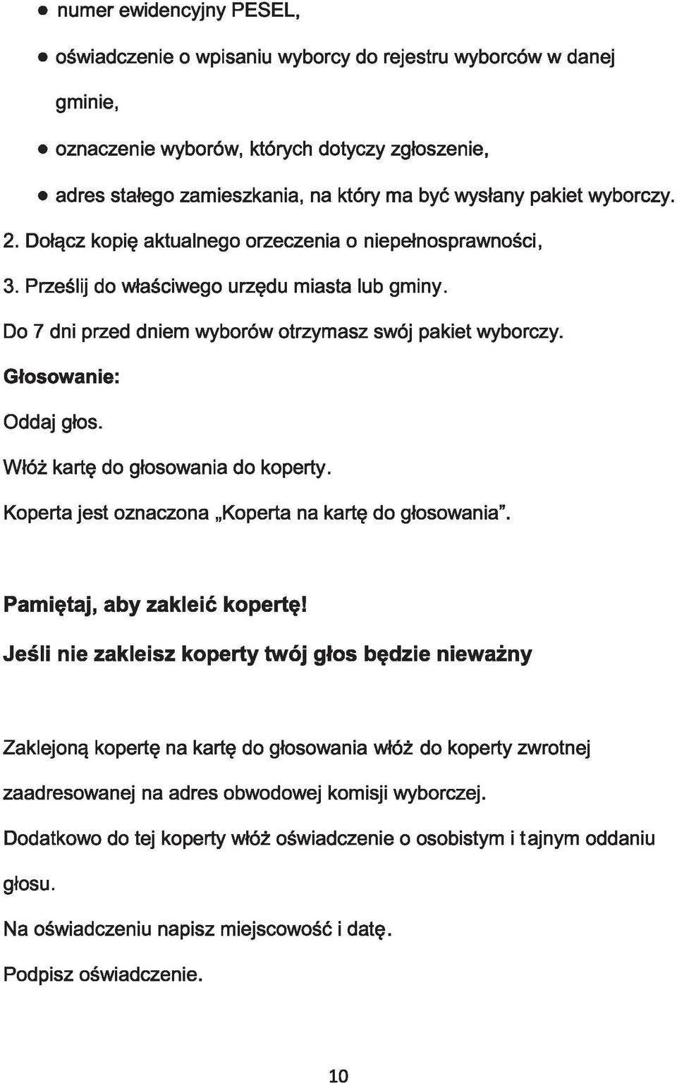 Głosowanie: Oddaj głos. Włóż kartę do głosowania do koperty. Koperta jest oznaczona Koperta na kartę do głosowania. Pamiętaj, aby zakleić kopertę!