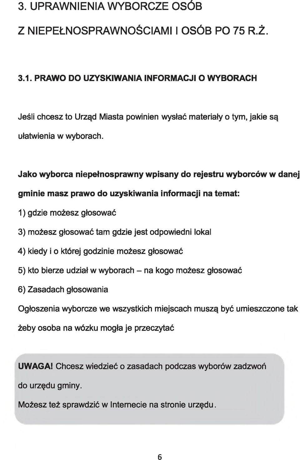 Jako wyborca niepełnosprawny wpisany do rejestru wyborców w danej gminie masz prawo do uzyskiwania informacji na temat: 1) gdzie możesz głosować 3) możesz głosować tam gdzie jest odpowiedni