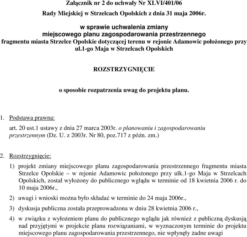 1-go Maja w Strzelcach Opolskich ROZSTRZYGNIĘCIE o sposobie rozpatrzenia uwag do projektu planu. 1. Podstawa prawna: art. 20 ust.1 ustawy z dnia 27 marca 2003r.