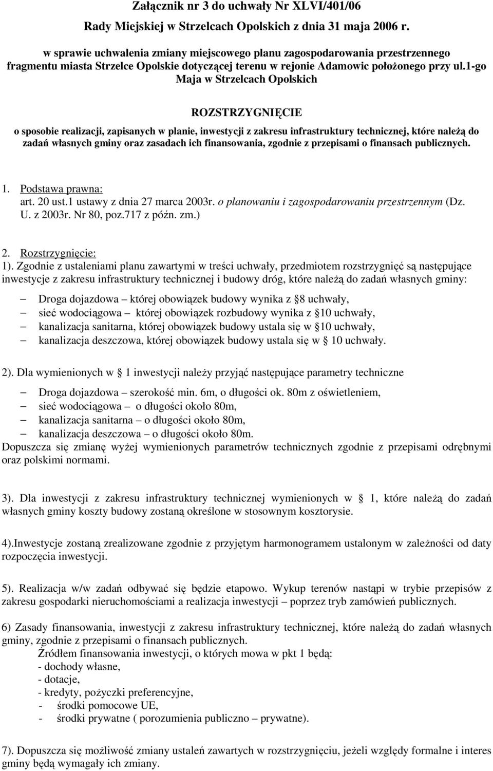 1-go Maja w Strzelcach Opolskich ROZSTRZYGNIĘCIE o sposobie realizacji, zapisanych w planie, inwestycji z zakresu infrastruktury technicznej, które naleŝą do zadań własnych gminy oraz zasadach ich