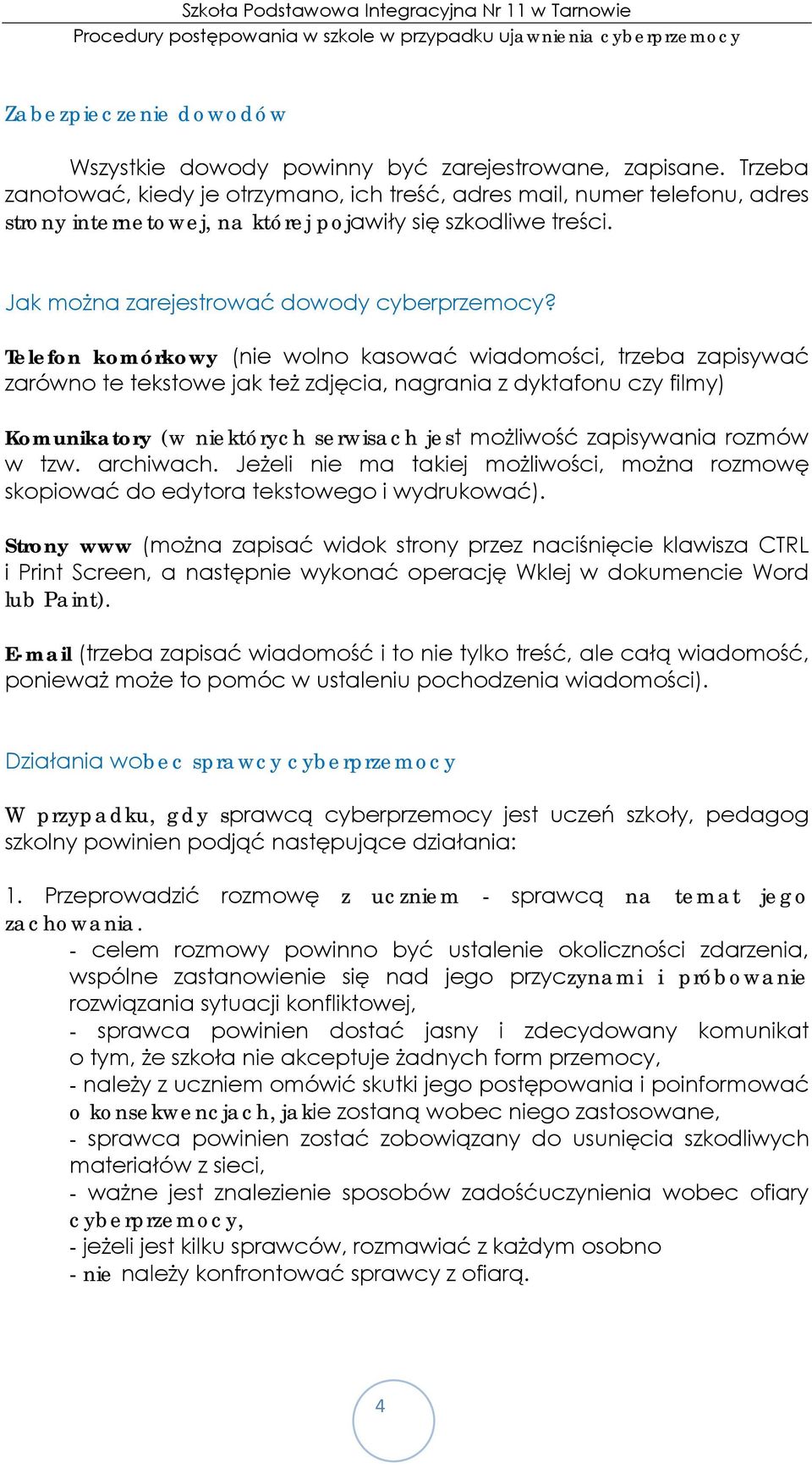 Telefon komórkowy (nie wolno kasować wiadomości, trzeba zapisywać zarówno te tekstowe jak też zdjęcia, nagrania z dyktafonu czy filmy) Komunikatory (w niektórych serwisach jest możliwość zapisywania