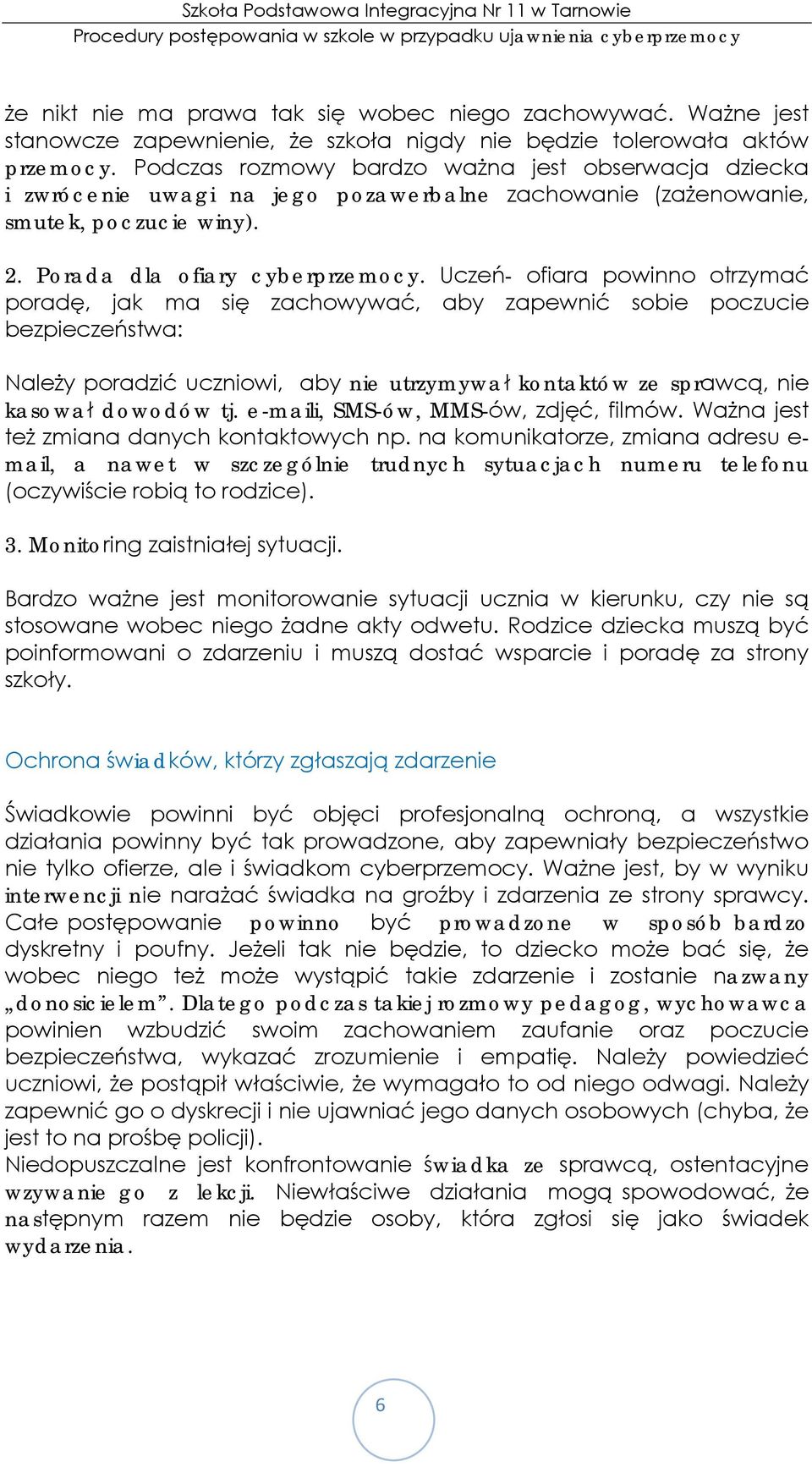 Uczeń- ofiara powinno otrzymać poradę, jak ma się zachowywać, aby zapewnić sobie poczucie bezpieczeństwa: Należy poradzić uczniowi, aby nie utrzymywał kontaktów ze sprawcą, nie kasował dowodów tj.