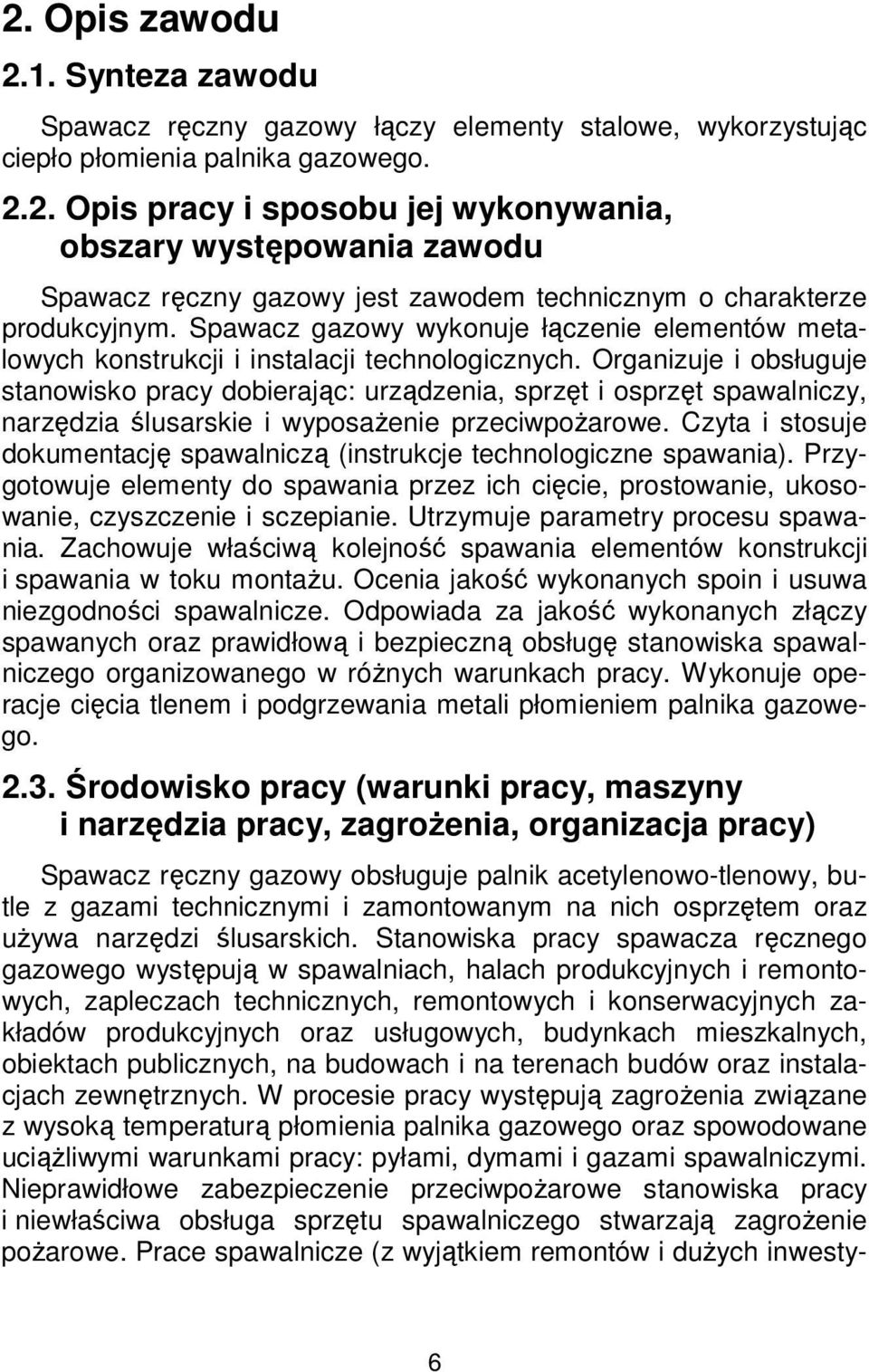 Organizuje i obsługuje stanowisko pracy dobierając: urządzenia, sprzęt i osprzęt spawalniczy, narzędzia ślusarskie i wyposażenie przeciwpożarowe.