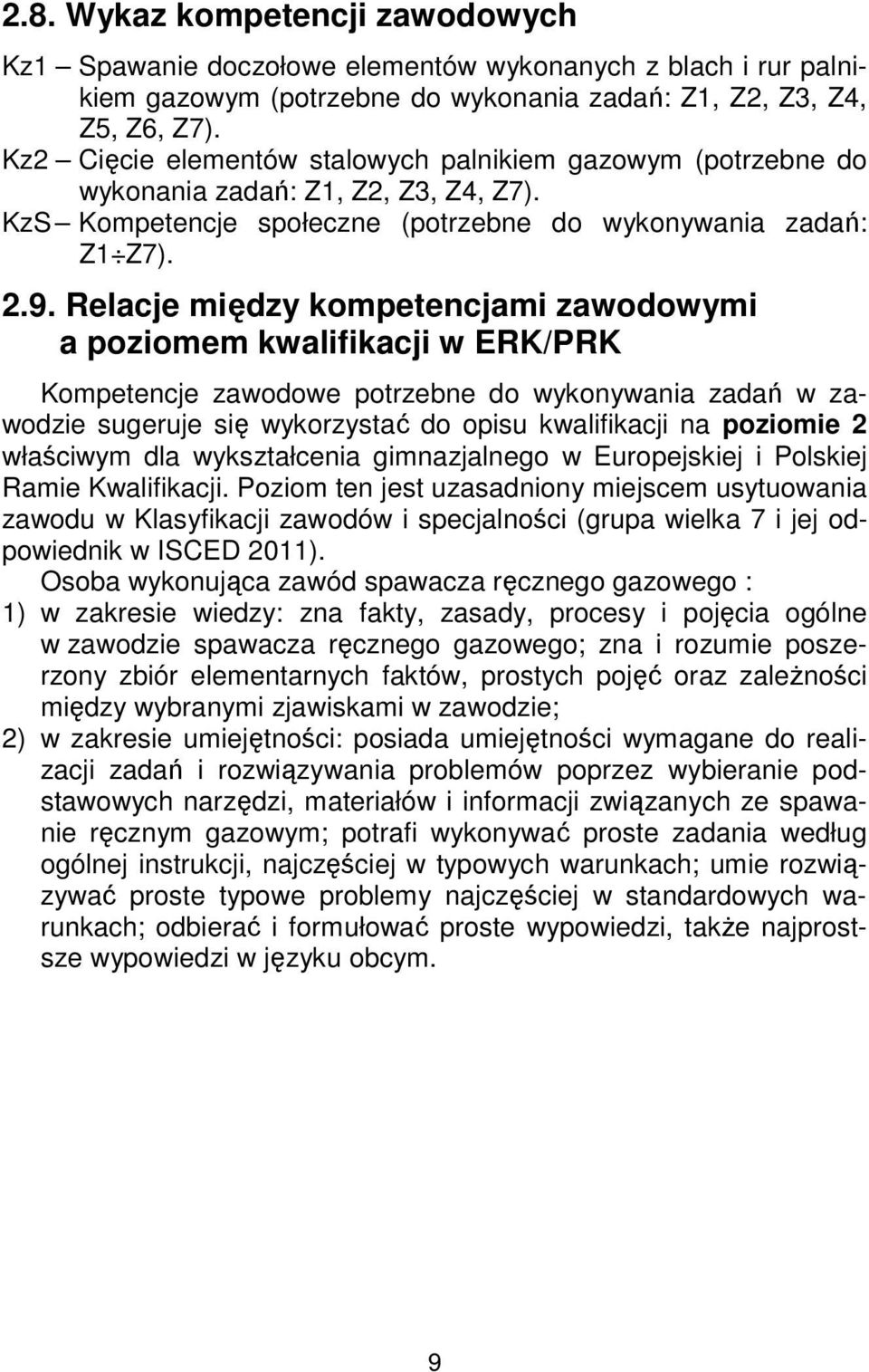 Relacje między kompetencjami zawodowymi a poziomem kwalifikacji w ERK/PRK Kompetencje zawodowe potrzebne do wykonywania zadań w zawodzie sugeruje się wykorzystać do opisu kwalifikacji na poziomie 2
