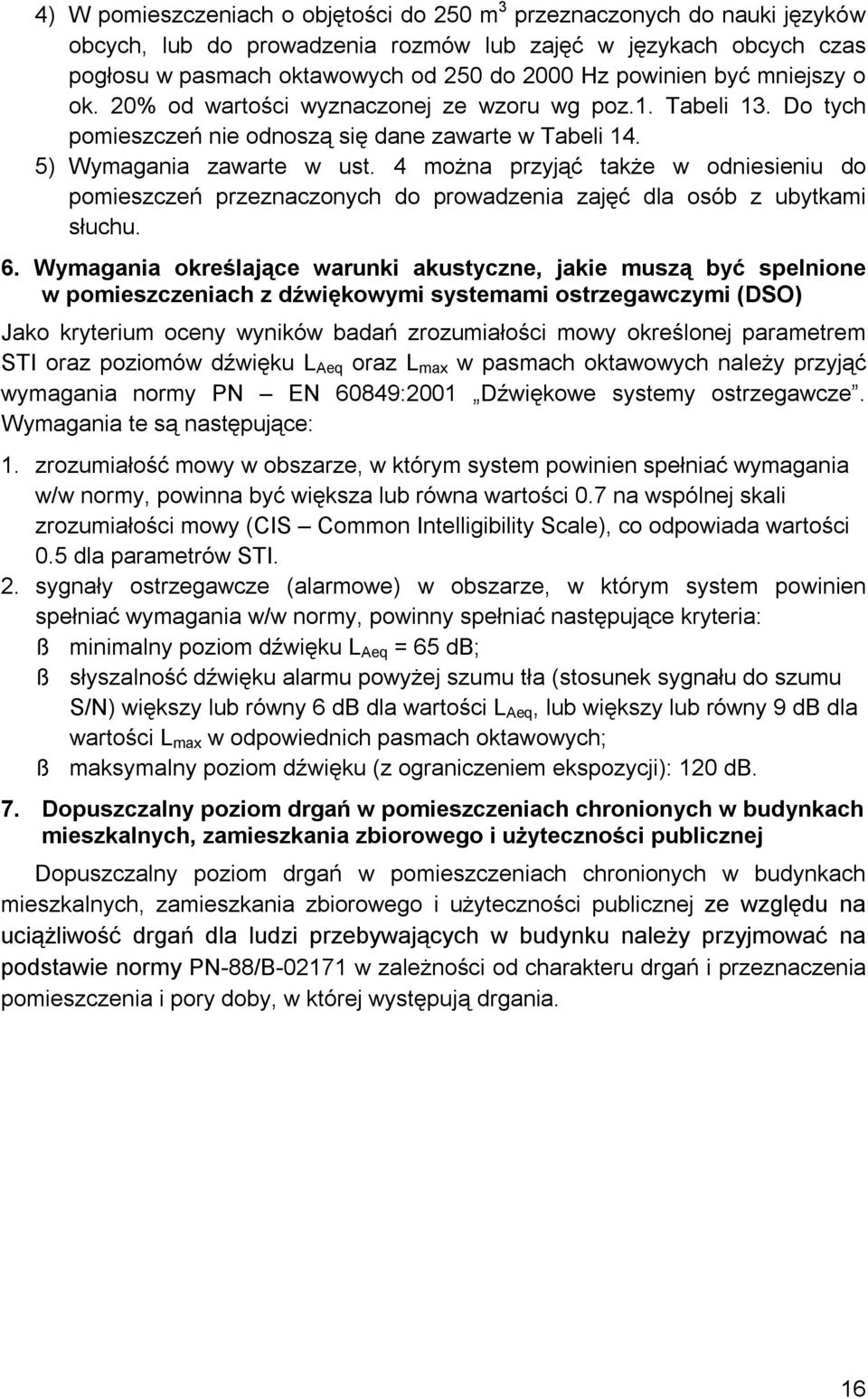 4 można przyjąć także w odniesieniu do pomieszczeń przeznaczonych do prowadzenia zajęć dla osób z ubytkami słuchu. 6.