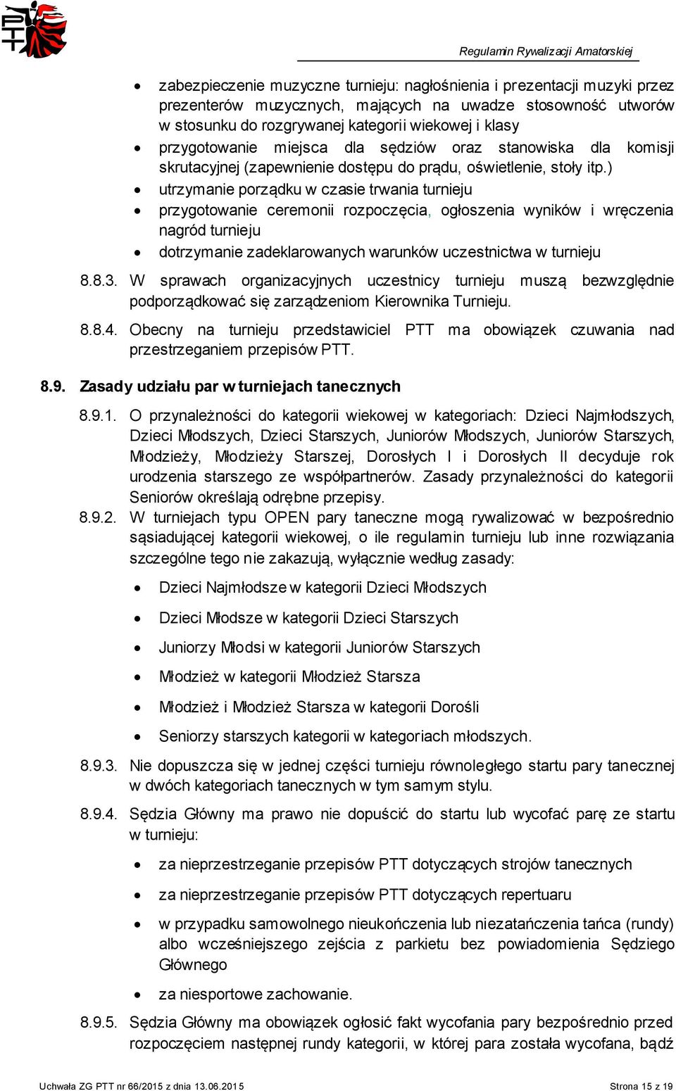 ) utrzymanie porządku w czasie trwania turnieju przygotowanie ceremonii rozpoczęcia, ogłoszenia wyników i wręczenia nagród turnieju dotrzymanie zadeklarowanych warunków uczestnictwa w turnieju 8.8.3.