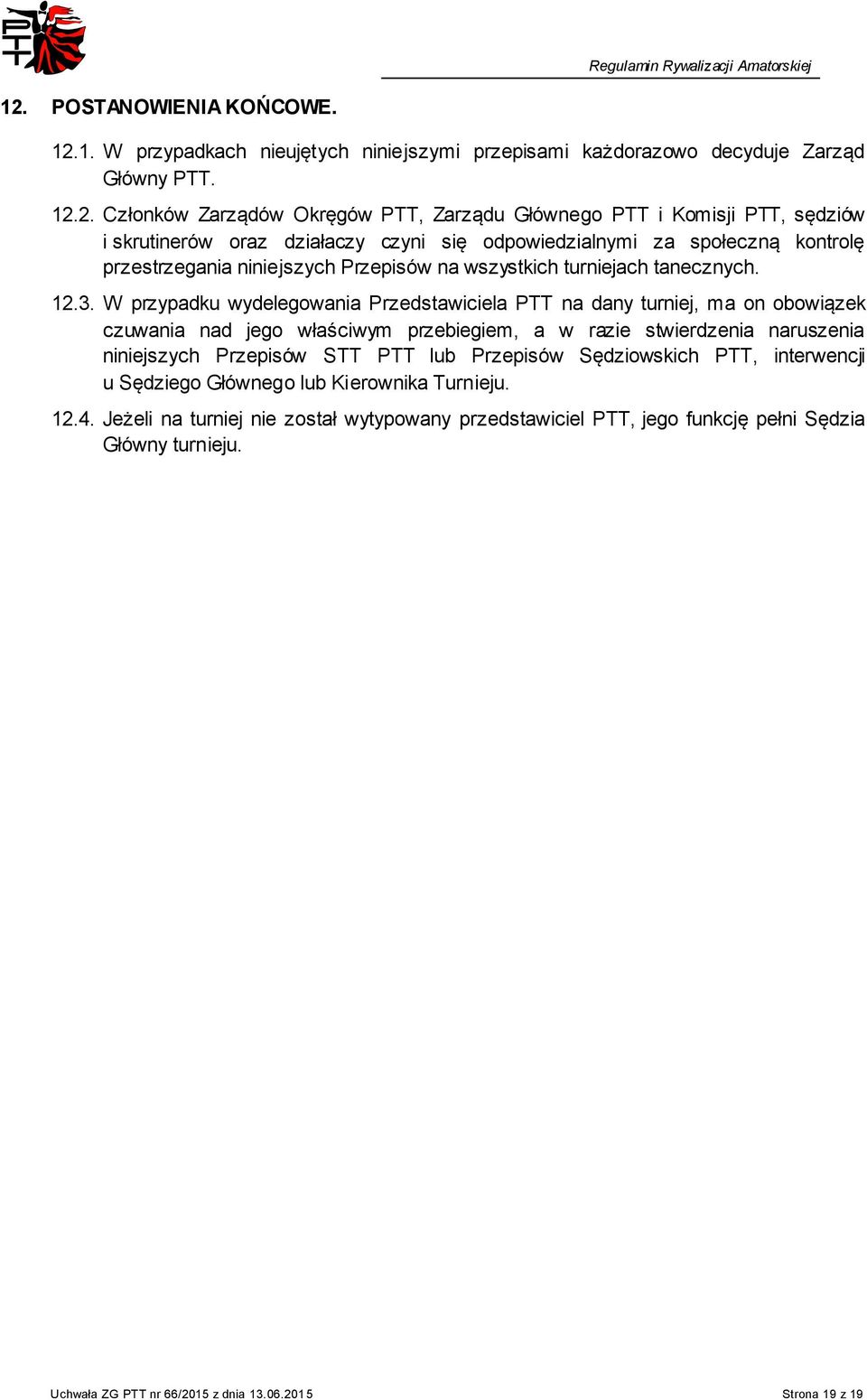 W przypadku wydelegowania Przedstawiciela PTT na dany turniej, ma on obowiązek czuwania nad jego właściwym przebiegiem, a w razie stwierdzenia naruszenia niniejszych Przepisów STT PTT lub Przepisów