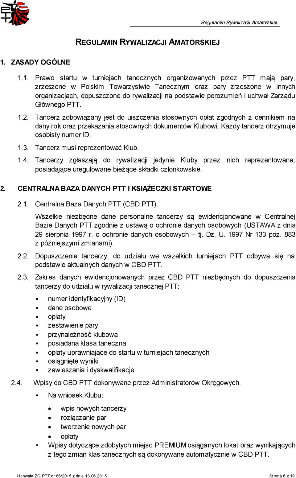 1. Prawo startu w turniejach tanecznych organizowanych przez PTT mają pary, zrzeszone w Polskim Towarzystwie Tanecznym oraz pary zrzeszone w innych organizacjach, dopuszczone do rywalizacji na