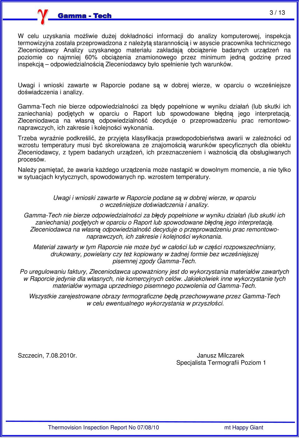 Zleceniodawcy było spełnienie tych warunków. Uwagi i wnioski zawarte w Raporcie podane są w dobrej wierze, w oparciu o wcześniejsze doświadczenia i analizy.