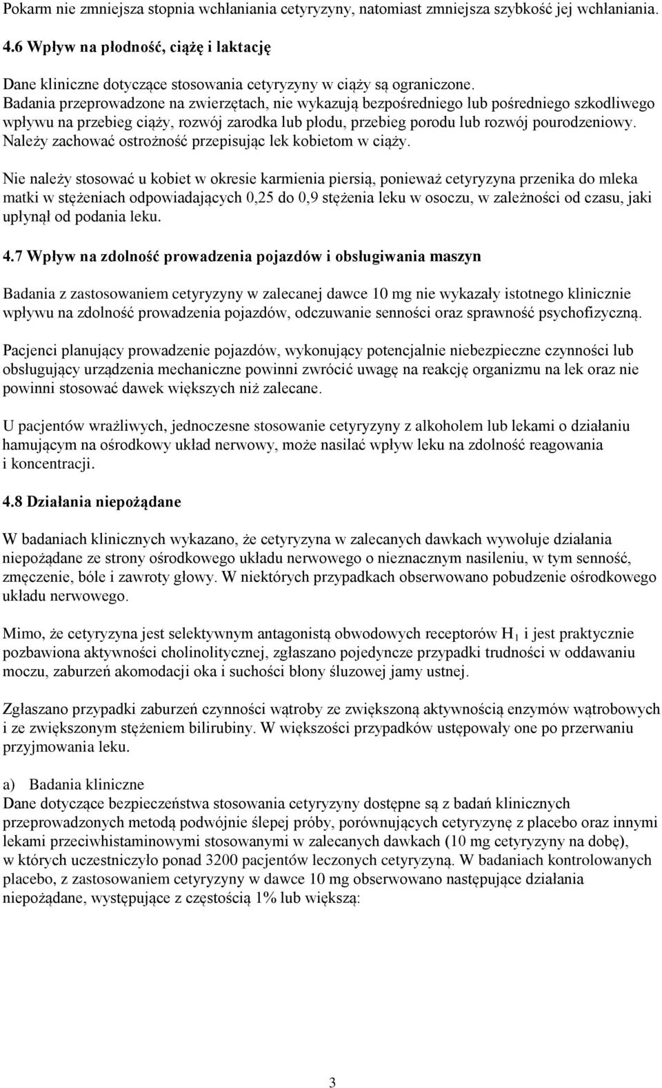 Badania przeprowadzone na zwierzętach, nie wykazują bezpośredniego lub pośredniego szkodliwego wpływu na przebieg ciąży, rozwój zarodka lub płodu, przebieg porodu lub rozwój pourodzeniowy.