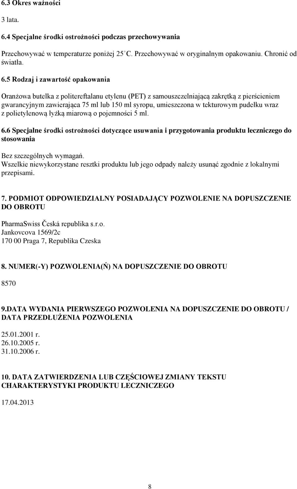 5 Rodzaj i zawartość opakowania Oranżowa butelka z politereftalanu etylenu (PET) z samouszczelniającą zakrętką z pierścieniem gwarancyjnym zawierająca 75 ml lub 150 ml syropu, umieszczona w