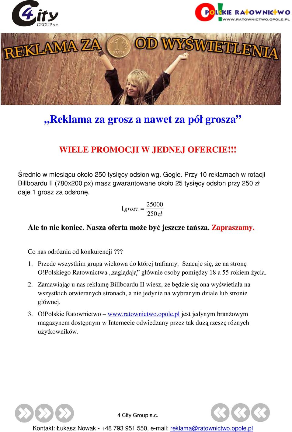 Nasza oferta moŝe być jeszcze tańsza. Zapraszamy. Co nas odróŝnia od konkurencji??? 1. Przede wszystkim grupa wiekowa do której trafiamy. Szacuje się, Ŝe na stronę O!