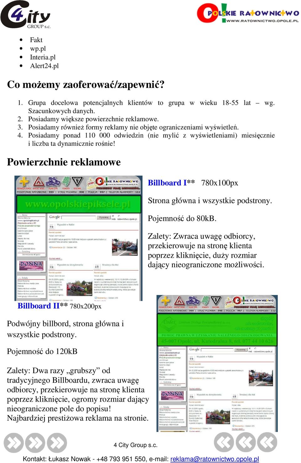 Posiadamy ponad 110 000 odwiedzin (nie mylić z wyświetleniami) miesięcznie i liczba ta dynamicznie rośnie! Powierzchnie reklamowe Billboard I** 780x100px Strona główna i wszystkie podstrony.