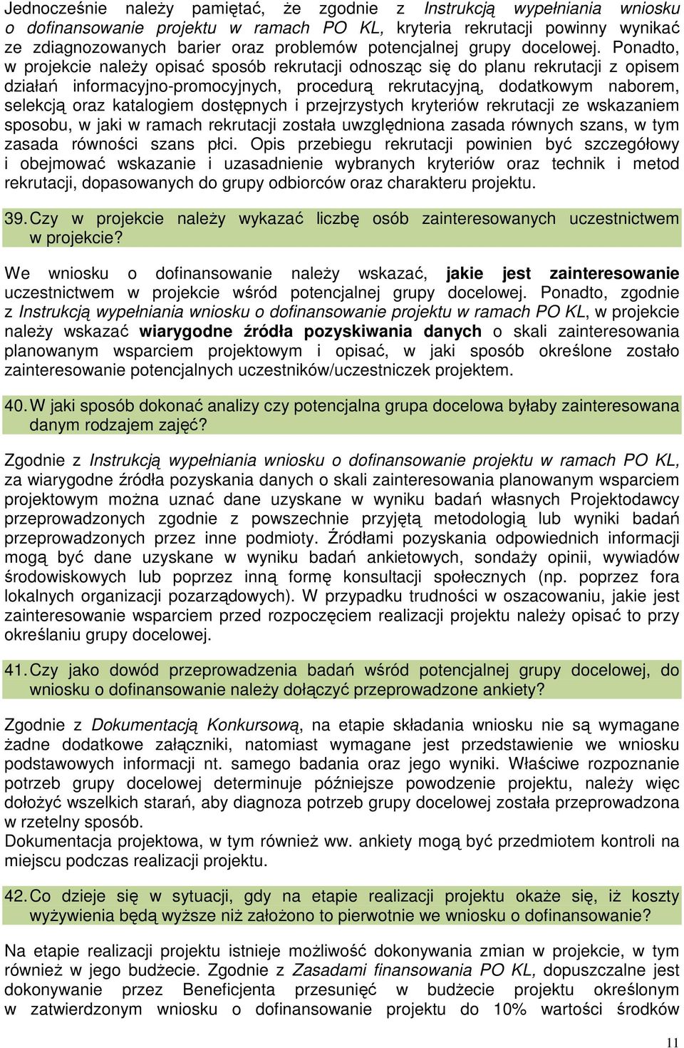 Ponadto, w projekcie należy opisać sposób rekrutacji odnosząc się do planu rekrutacji z opisem działań informacyjno-promocyjnych, procedurą rekrutacyjną, dodatkowym naborem, selekcją oraz katalogiem