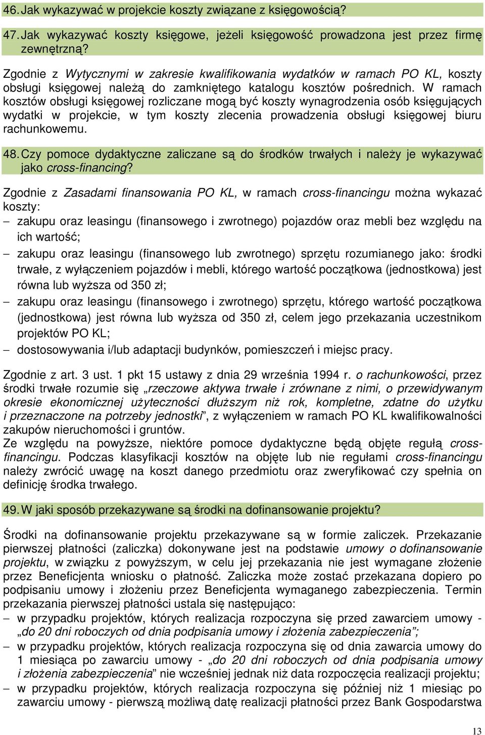 W ramach kosztów obsługi księgowej rozliczane mogą być koszty wynagrodzenia osób księgujących wydatki w projekcie, w tym koszty zlecenia prowadzenia obsługi księgowej biuru rachunkowemu. 48.