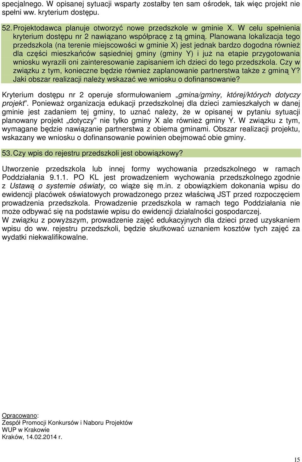 Planowana lokalizacja tego przedszkola (na terenie miejscowości w gminie X) jest jednak bardzo dogodna również dla części mieszkańców sąsiedniej gminy (gminy Y) i już na etapie przygotowania wniosku