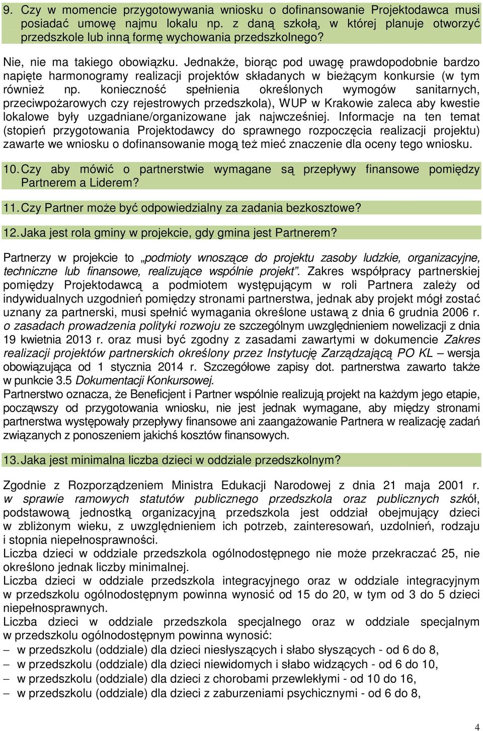 Jednakże, biorąc pod uwagę prawdopodobnie bardzo napięte harmonogramy realizacji projektów składanych w bieżącym konkursie (w tym również np.