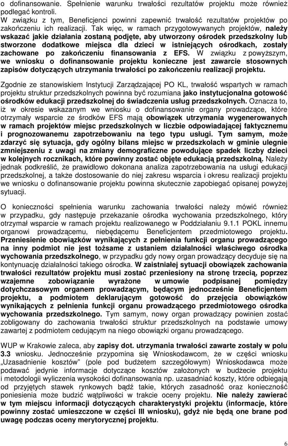 Tak więc, w ramach przygotowywanych projektów, należy wskazać jakie działania zostaną podjęte, aby utworzony ośrodek przedszkolny lub stworzone dodatkowe miejsca dla dzieci w istniejących ośrodkach,