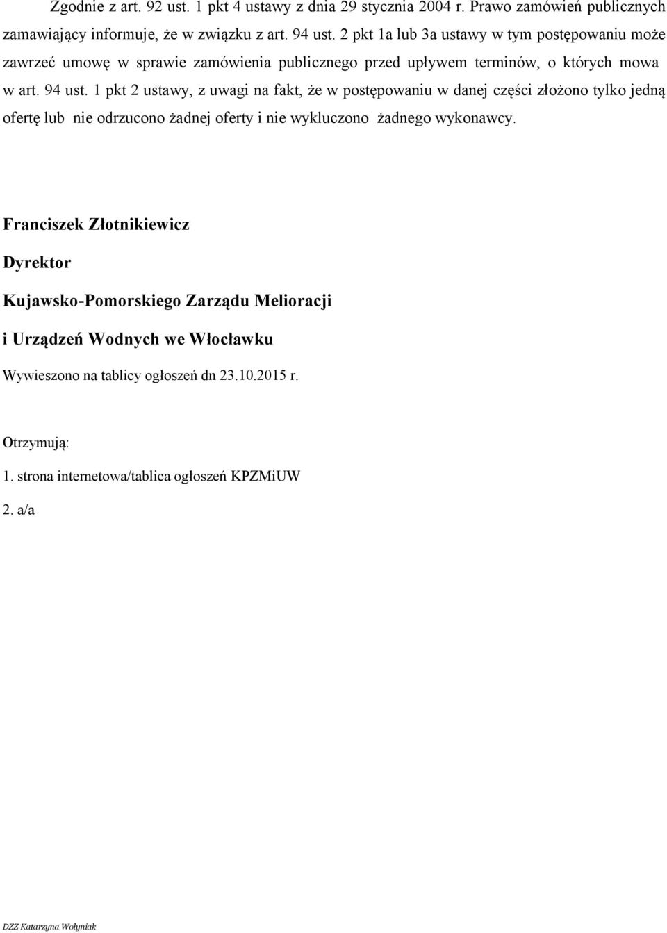 1 pkt 2 ustawy, z uwagi na fakt, że w postępowaniu w danej części złożono tylko jedną ofertę lub nie odrzucono żadnej oferty i nie wykluczono żadnego wykonawcy.