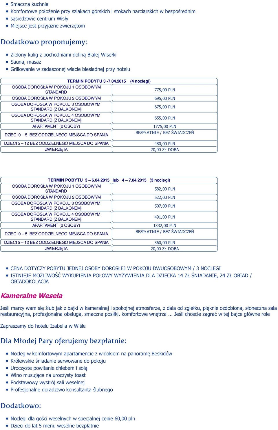 2015 OSOBA DOROSŁA W POKOJU 1 OSOBOWYM STANDARD OSOBA DOROSŁA W POKOJU 2 OSOBOWYM OSOBA DOROSŁA W POKOJU 3 OSOBOWYM OSOBA DOROSŁA W POKOJU 4 OSOBOWYM APARTAMENT (2 OSOBY) DZIECI 0 5 BEZ ODDZIELNEGO