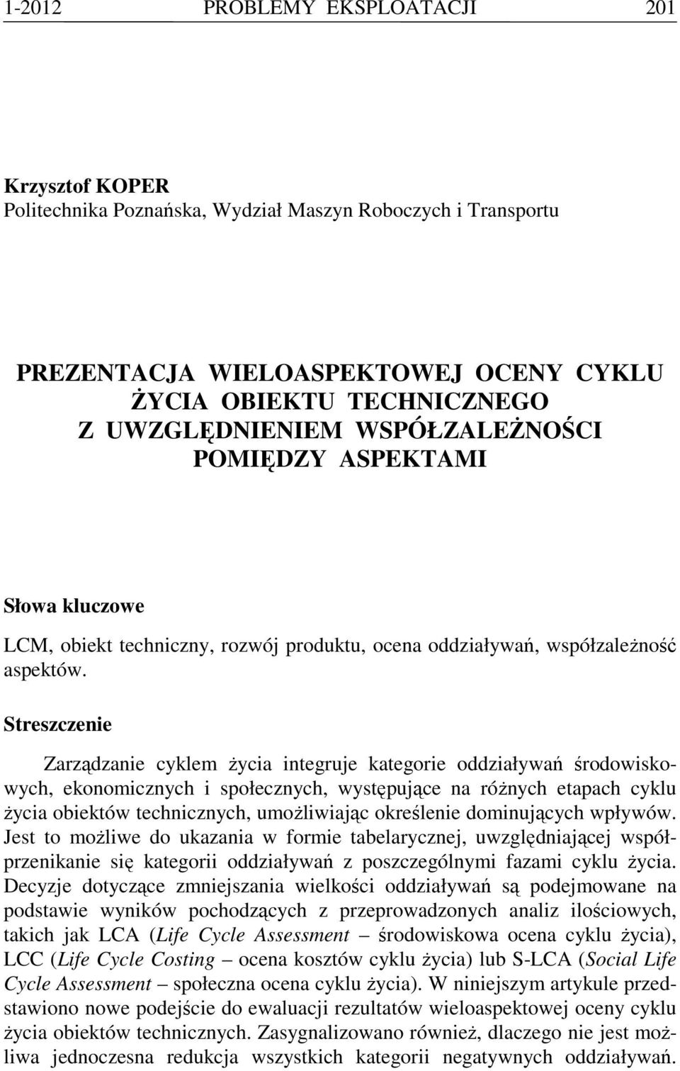 Streszczenie Zarządzanie cyklem Ŝycia integruje kategorie oddziaływań środowiskowych, ekonomicznych i społecznych, występujące na róŝnych etapach cyklu Ŝycia obiektów technicznych, umoŝliwiając