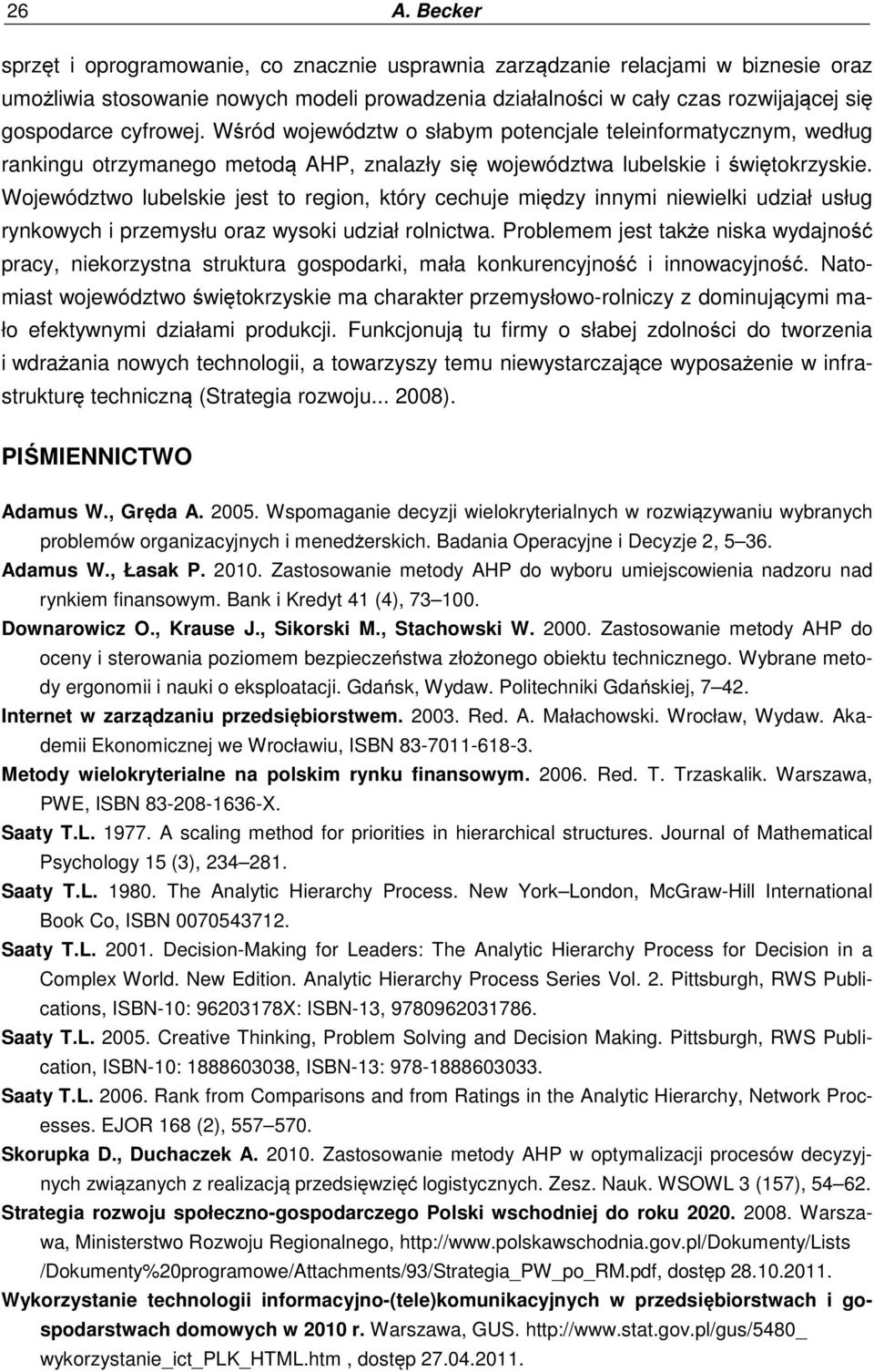 Województwo lubelskie jest to region, który cechuje iędzy innyi niewielki udział usług rynkowych i przeysłu oraz wysoki udział rolnictwa.
