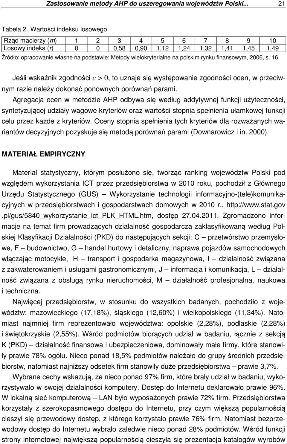 rynku finansowy, 2006, s. 16. Jeśli wskaźnik zgodności c > 0, to uznaje się występowanie zgodności ocen, w przeciwny razie należy dokonać ponownych porównań parai.