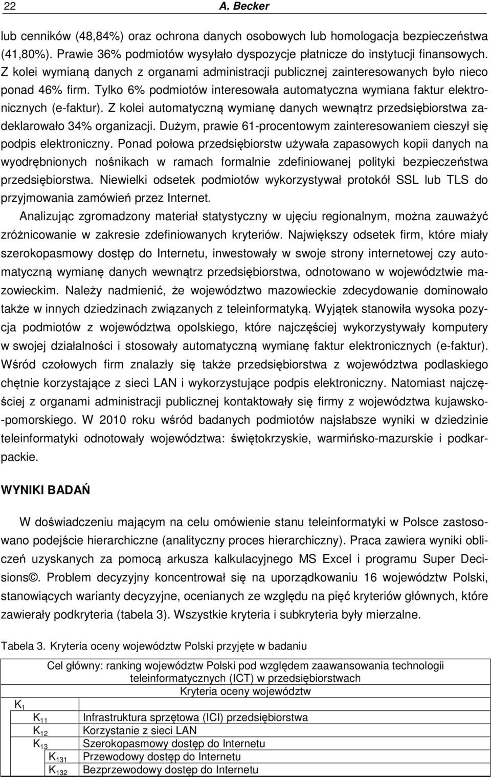 Z kolei autoatyczną wyianę danych wewnątrz przedsiębiorstwa zadeklarowało 34% organizacji. Duży, prawie 61-procentowy zainteresowanie cieszył się podpis elektroniczny.