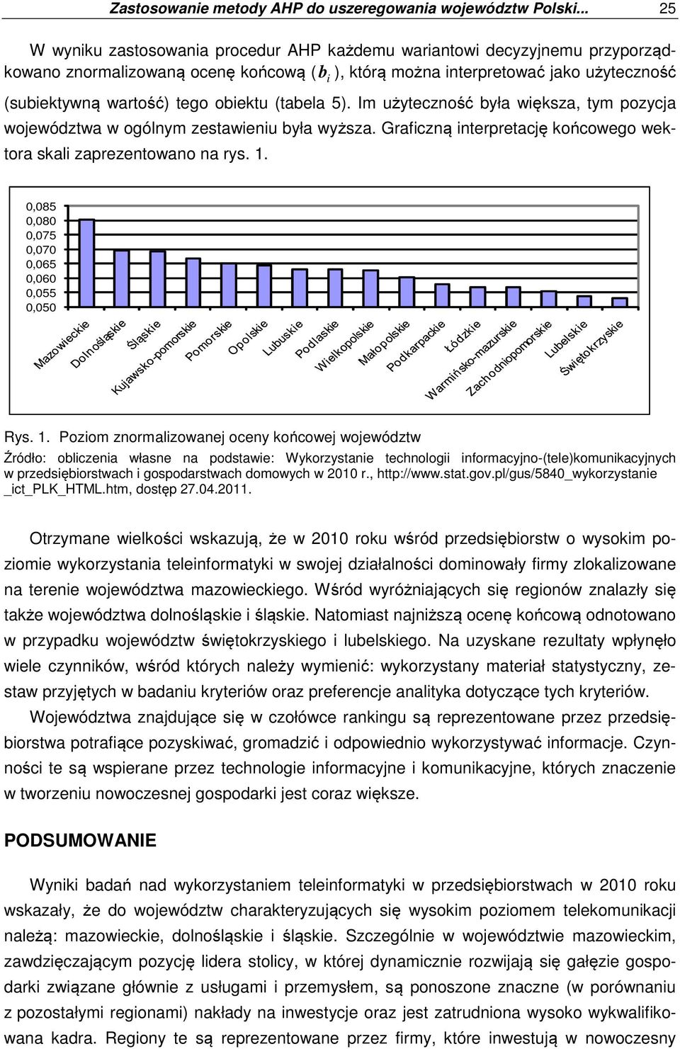 obiektu (tabela 5). I użyteczność była większa, ty pozycja województwa w ogólny zestawieniu była wyższa. Graficzną interpretację końcowego wektora skali zaprezentowano na rys. 1.