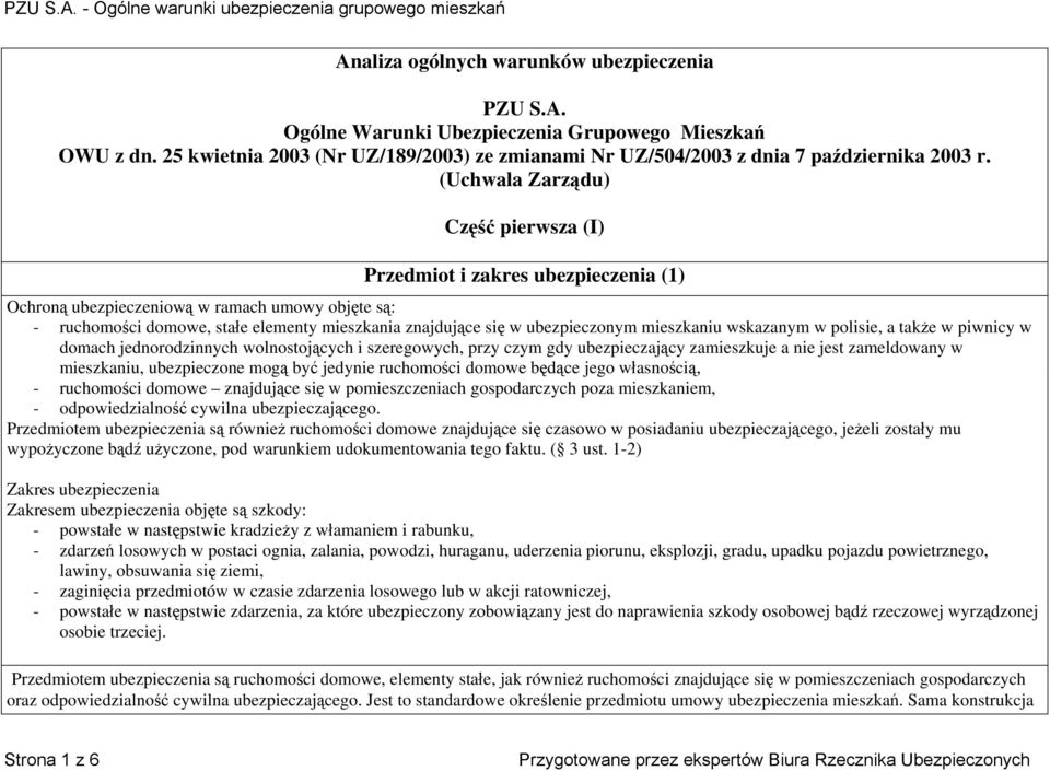 ubezpieczonym mieszkaniu wskazanym w polisie, a także w piwnicy w domach jednorodzinnych wolnostojących i szeregowych, przy czym gdy ubezpieczający zamieszkuje a nie jest zameldowany w mieszkaniu,