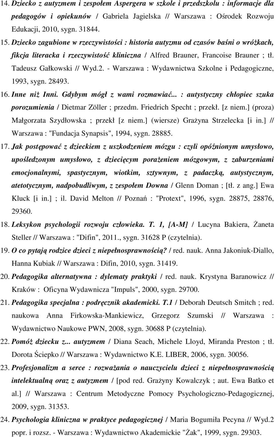 - Warszawa : Wydawnictwa Szkolne i Pedagogiczne, 1993, sygn. 28493. 16. Inne niż Inni. Gdybym mógł z wami rozmawiać... : autystyczny chłopiec szuka porozumienia / Dietmar Zöller ; przedm.