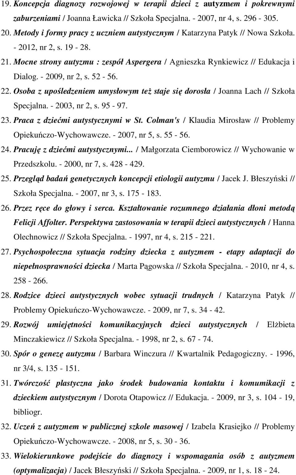Mocne strony autyzmu : zespół Aspergera / Agnieszka Rynkiewicz // Edukacja i Dialog. - 2009, nr 2, s. 52-56. 22.