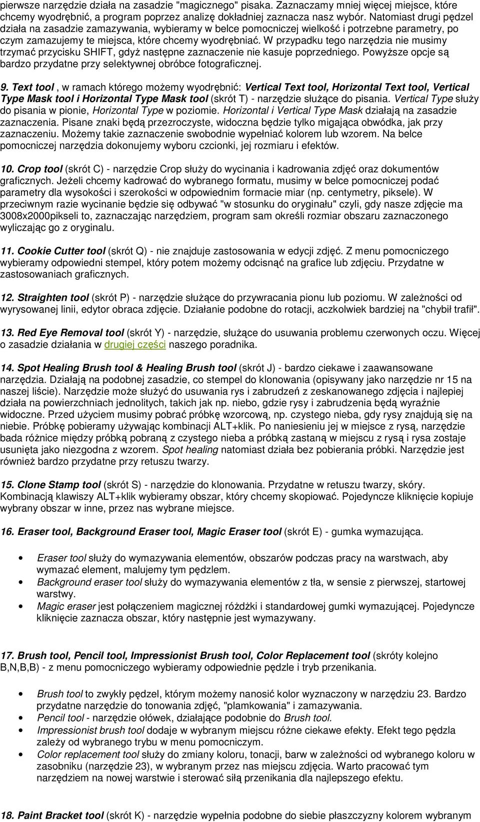 W przypadku tego narzędzia nie musimy trzymać przycisku SHIFT, gdyŝ następne zaznaczenie nie kasuje poprzedniego. PowyŜsze opcje są bardzo przydatne przy selektywnej obróbce fotograficznej. 9.