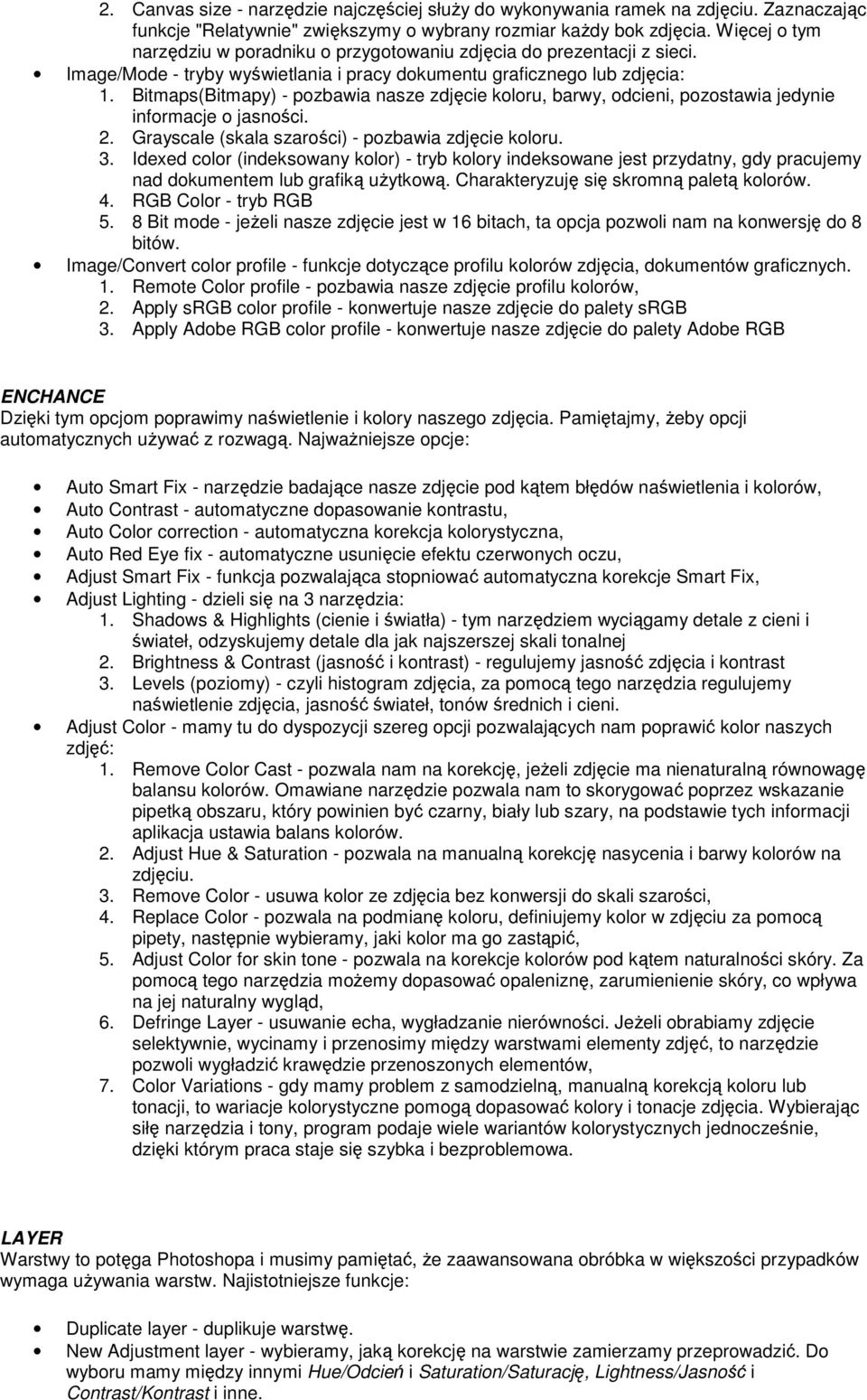 Bitmaps(Bitmapy) - pozbawia nasze zdjęcie koloru, barwy, odcieni, pozostawia jedynie informacje o jasności. 2. Grayscale (skala szarości) - pozbawia zdjęcie koloru. 3.