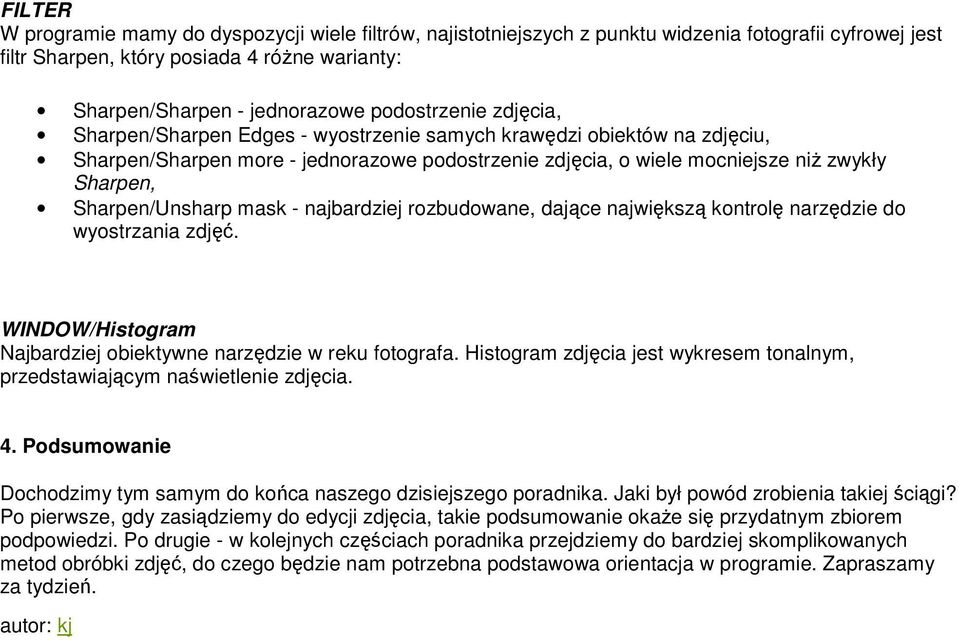Sharpen/Unsharp mask - najbardziej rozbudowane, dające największą kontrolę narzędzie do wyostrzania zdjęć. WINDOW/Histogram Najbardziej obiektywne narzędzie w reku fotografa.