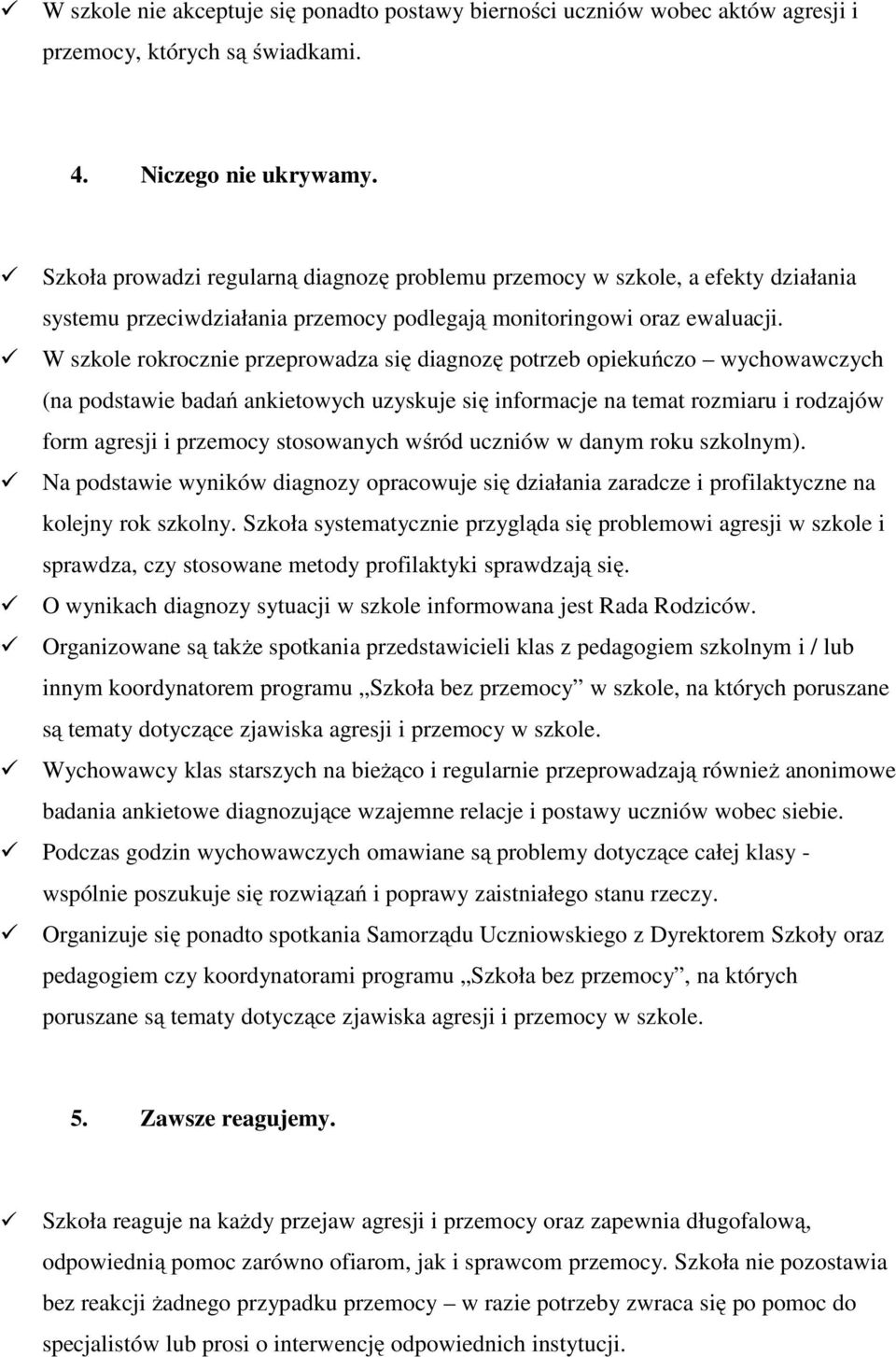 W szkole rokrocznie przeprowadza się diagnozę potrzeb opiekuńczo wychowawczych (na podstawie badań ankietowych uzyskuje się informacje na temat rozmiaru i rodzajów form agresji i przemocy stosowanych