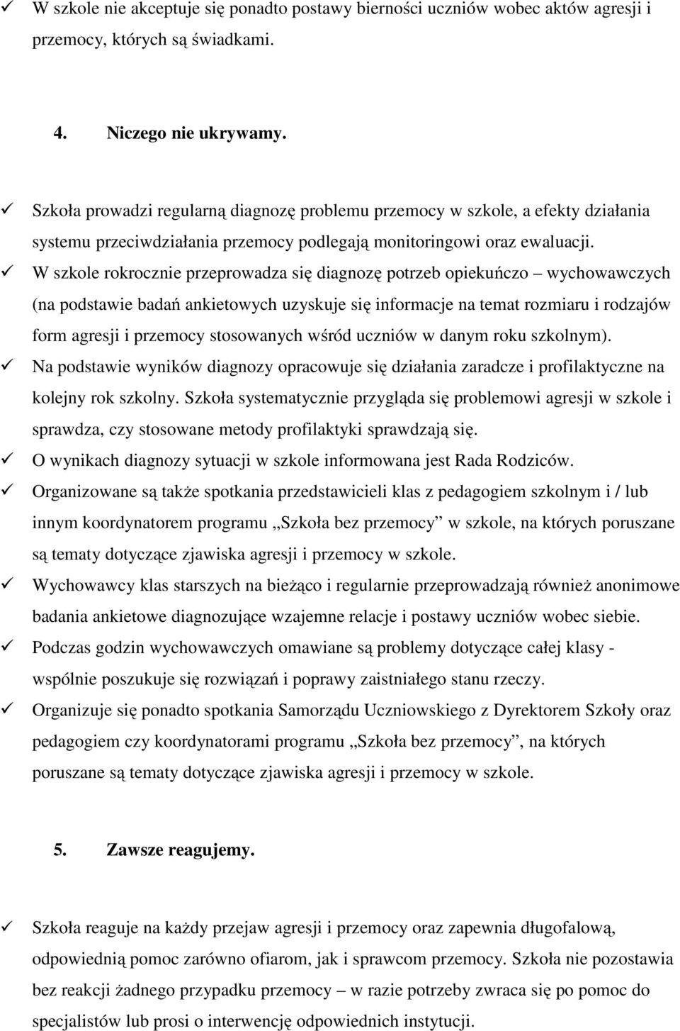 W szkole rokrocznie przeprowadza się diagnozę potrzeb opiekuńczo wychowawczych (na podstawie badań ankietowych uzyskuje się informacje na temat rozmiaru i rodzajów form agresji i przemocy stosowanych